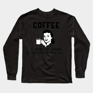 Coffee, if you're not shaking, you need another cup. Long Sleeve T-Shirt